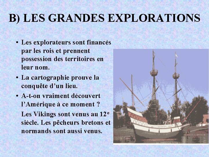 B) LES GRANDES EXPLORATIONS • Les explorateurs sont financés par les rois et prennent
