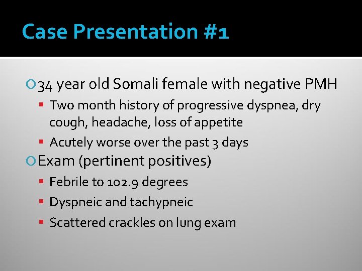 Case Presentation #1 34 year old Somali female with negative PMH Two month history