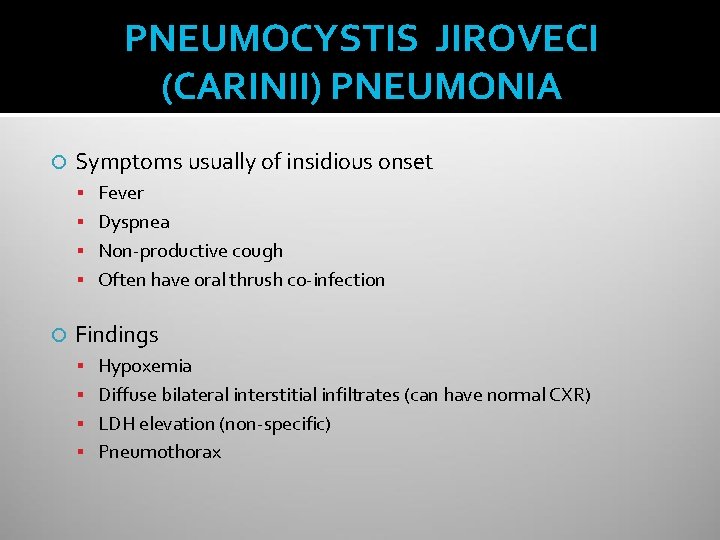 PNEUMOCYSTIS JIROVECI (CARINII) PNEUMONIA Symptoms usually of insidious onset Fever Dyspnea Non-productive cough Often