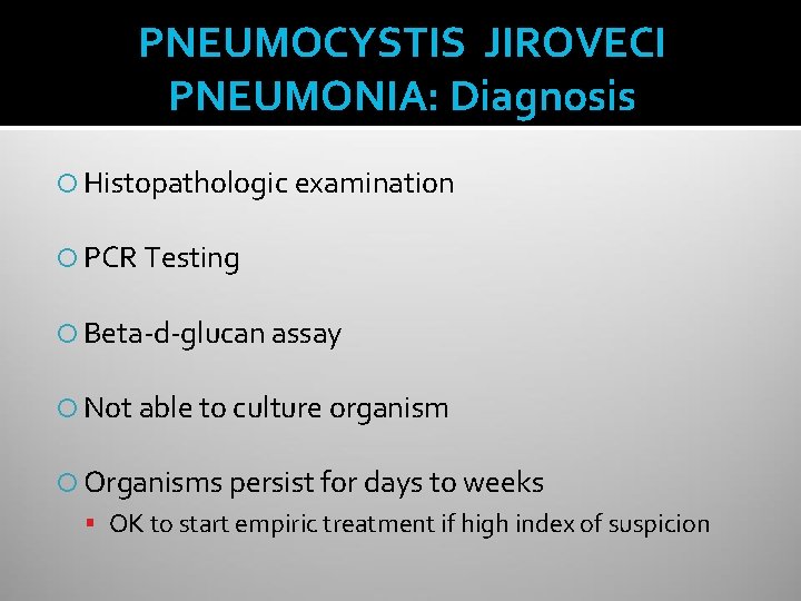 PNEUMOCYSTIS JIROVECI PNEUMONIA: Diagnosis Histopathologic examination PCR Testing Beta-d-glucan assay Not able to culture