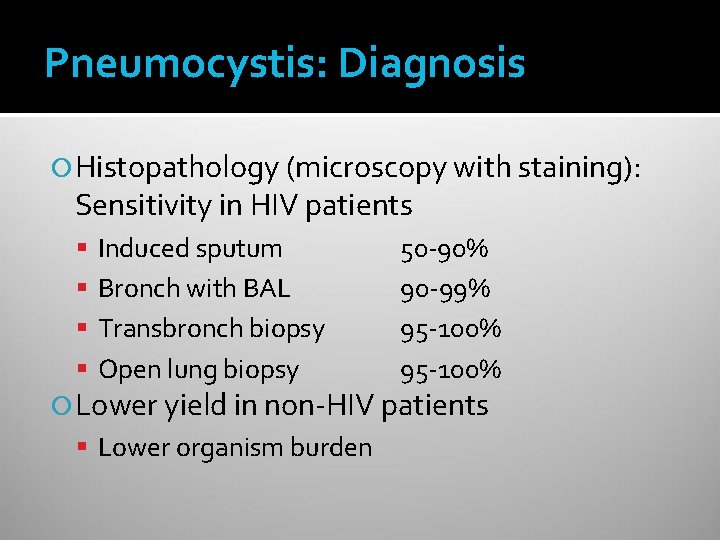 Pneumocystis: Diagnosis Histopathology (microscopy with staining): Sensitivity in HIV patients Induced sputum Bronch with