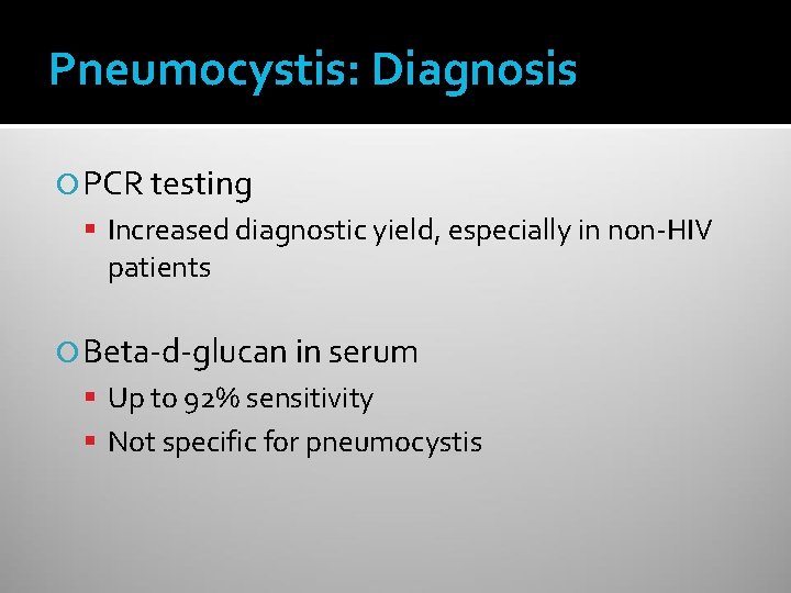 Pneumocystis: Diagnosis PCR testing Increased diagnostic yield, especially in non-HIV patients Beta-d-glucan in serum