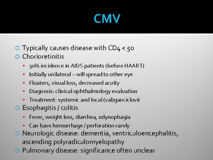 CMV Typically causes disease with CD 4 < 50 Chorioretinitis 30% incidence in AIDS