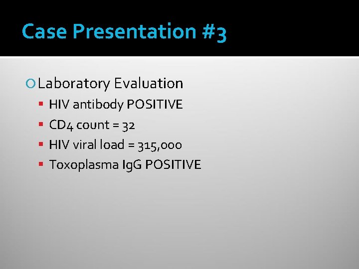 Case Presentation #3 Laboratory Evaluation HIV antibody POSITIVE CD 4 count = 32 HIV