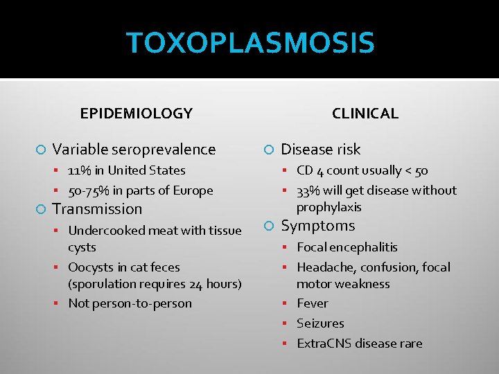 TOXOPLASMOSIS EPIDEMIOLOGY Variable seroprevalence CLINICAL Disease risk 11% in United States CD 4 count
