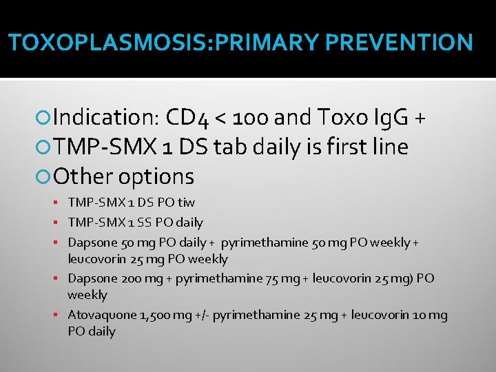 TOXOPLASMOSIS: PRIMARY PREVENTION Indication: CD 4 < 100 and Toxo Ig. G + TMP-SMX