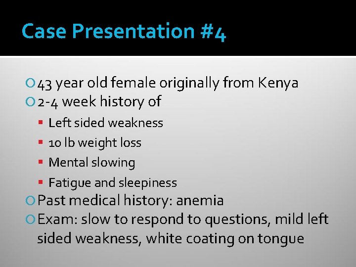 Case Presentation #4 43 year old female originally from Kenya 2 -4 week history