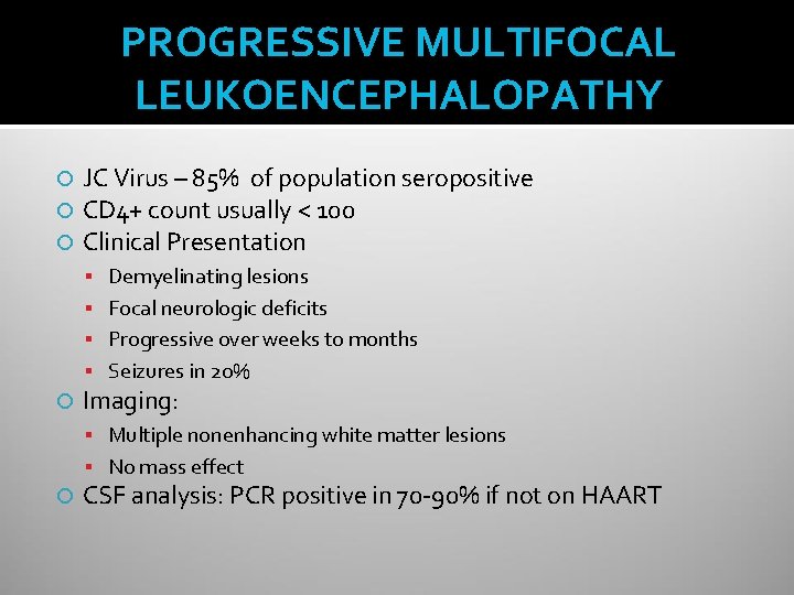 PROGRESSIVE MULTIFOCAL LEUKOENCEPHALOPATHY JC Virus – 85% of population seropositive CD 4+ count usually