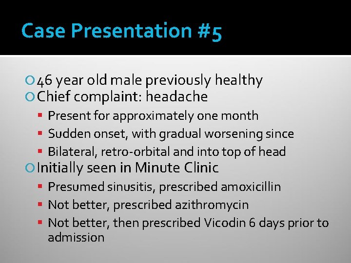 Case Presentation #5 46 year old male previously healthy Chief complaint: headache Present for