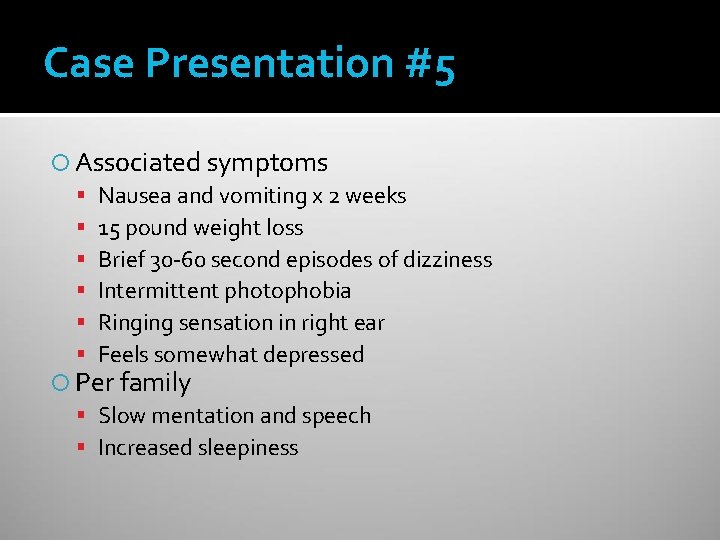 Case Presentation #5 Associated symptoms Nausea and vomiting x 2 weeks 15 pound weight