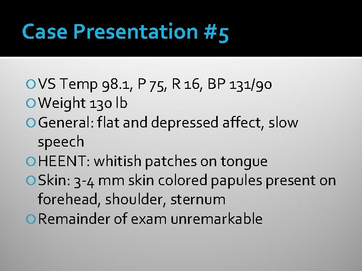 Case Presentation #5 VS Temp 98. 1, P 75, R 16, BP 131/90 Weight