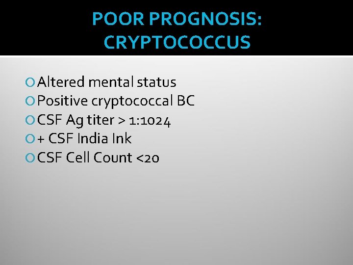 POOR PROGNOSIS: CRYPTOCOCCUS Altered mental status Positive cryptococcal BC CSF Ag titer > 1:
