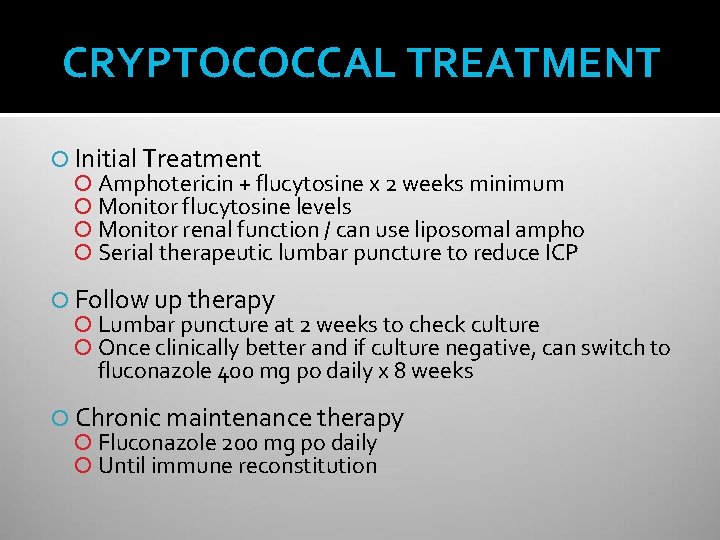 CRYPTOCOCCAL TREATMENT Initial Treatment Amphotericin + flucytosine x 2 weeks minimum Monitor flucytosine levels