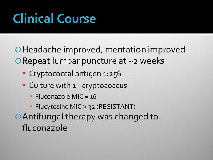 Clinical Course Headache improved, mentation improved Repeat lumbar puncture at ~2 weeks Cryptococcal antigen