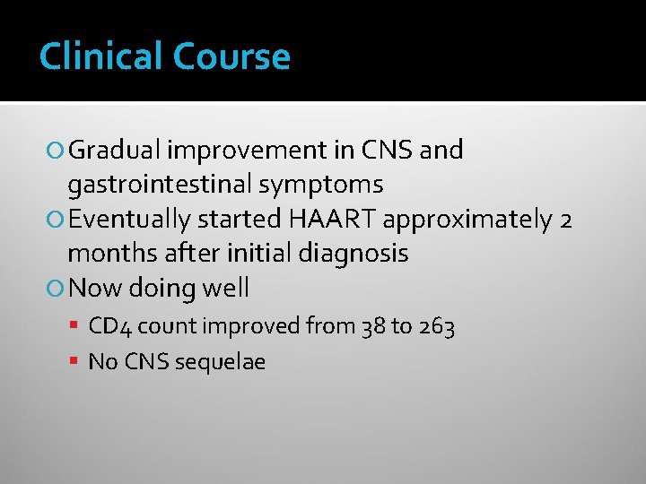 Clinical Course Gradual improvement in CNS and gastrointestinal symptoms Eventually started HAART approximately 2