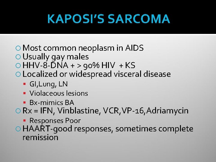 KAPOSI’S SARCOMA Most common neoplasm in AIDS Usually gay males HHV-8 -DNA + >