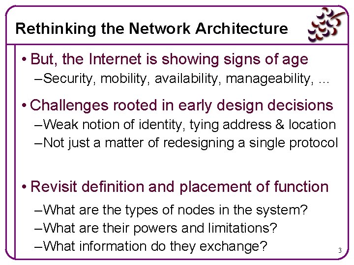 Rethinking the Network Architecture • But, the Internet is showing signs of age –