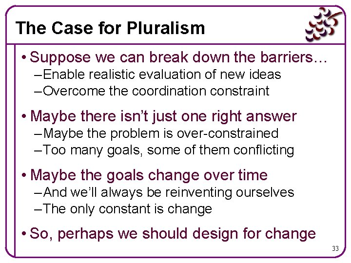 The Case for Pluralism • Suppose we can break down the barriers… – Enable