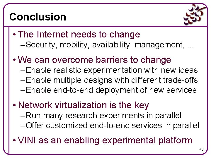 Conclusion • The Internet needs to change – Security, mobility, availability, management, … •