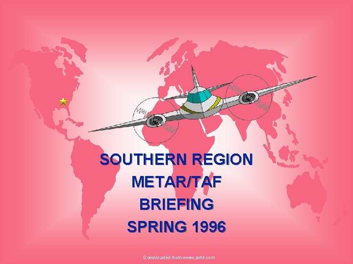 SOUTHERN REGION METAR/TAF BRIEFING SPRING 1996 Downloaded from www. avhf. com 