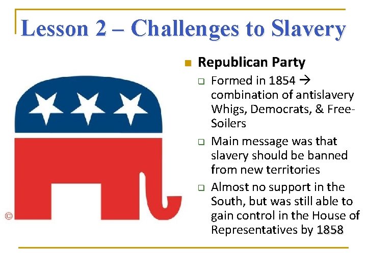 Lesson 2 – Challenges to Slavery n Republican Party q q q Formed in