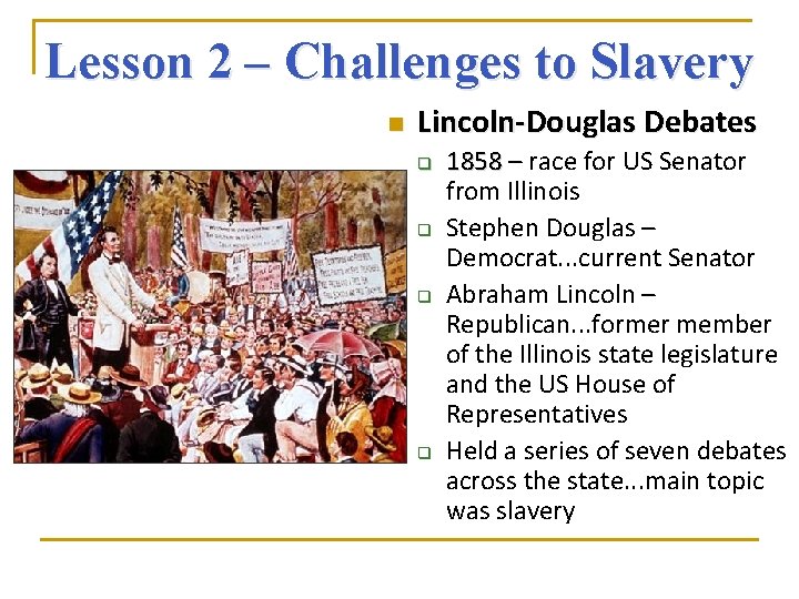 Lesson 2 – Challenges to Slavery n Lincoln-Douglas Debates q q 1858 – race