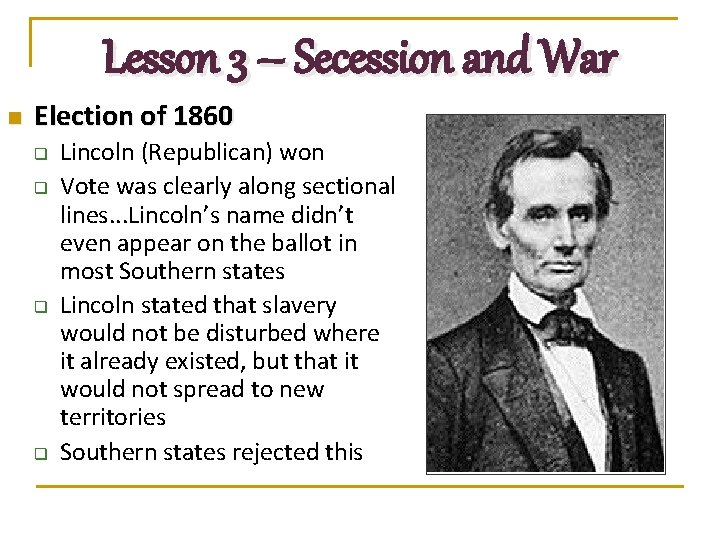 Lesson 3 – Secession and War n Election of 1860 q q Lincoln (Republican)