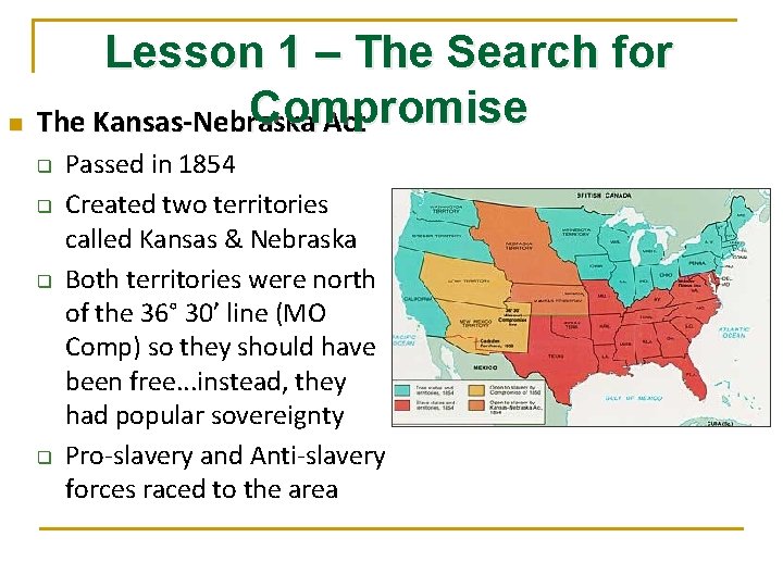 Lesson 1 – The Search for Compromise n The Kansas-Nebraska Act q q Passed