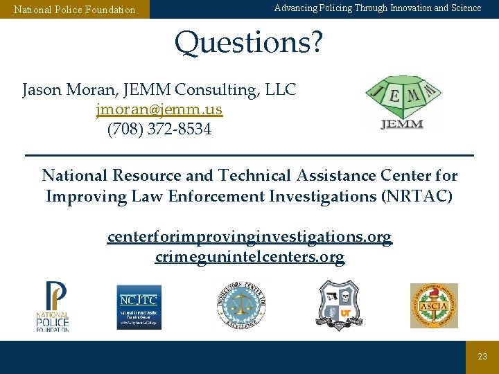 National Police Foundation Advancing Policing Through Innovation and Science Questions? Jason Moran, JEMM Consulting,