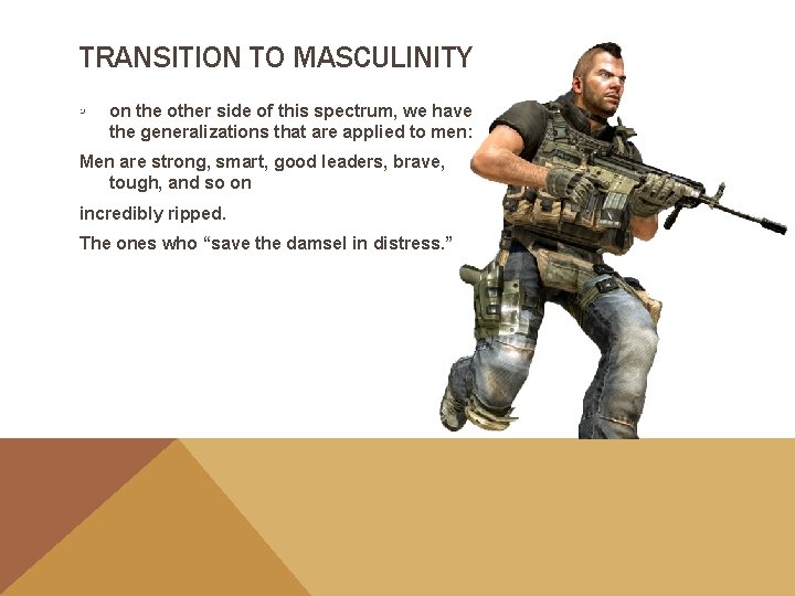 TRANSITION TO MASCULINITY ◦ on the other side of this spectrum, we have the