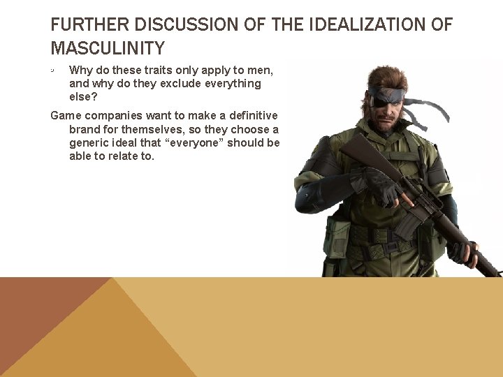 FURTHER DISCUSSION OF THE IDEALIZATION OF MASCULINITY ◦ Why do these traits only apply