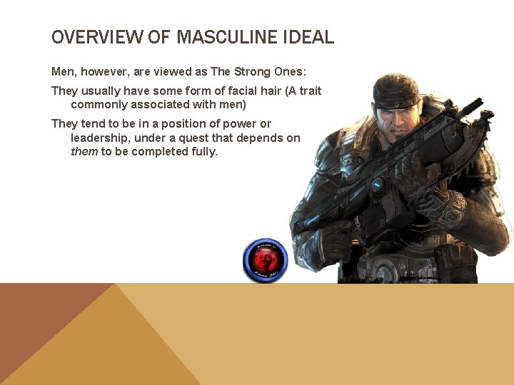 OVERVIEW OF MASCULINE IDEAL Men, however, are viewed as The Strong Ones: They usually