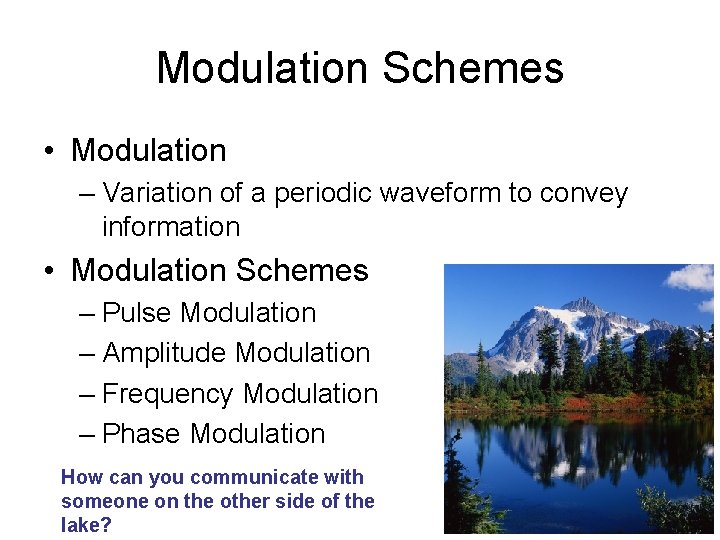 Modulation Schemes • Modulation – Variation of a periodic waveform to convey information •