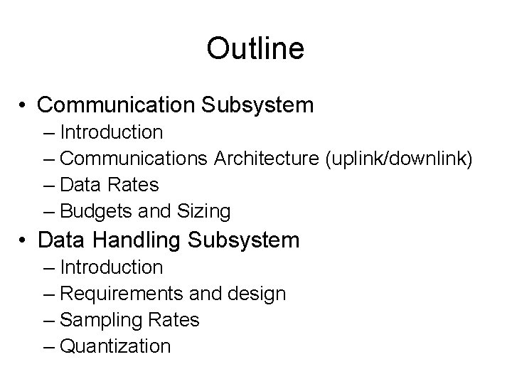 Outline • Communication Subsystem – Introduction – Communications Architecture (uplink/downlink) – Data Rates –