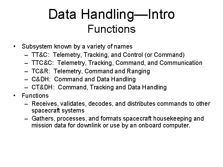 Data Handling—Intro Functions • Subsystem known by a variety of names – TT&C: Telemetry,