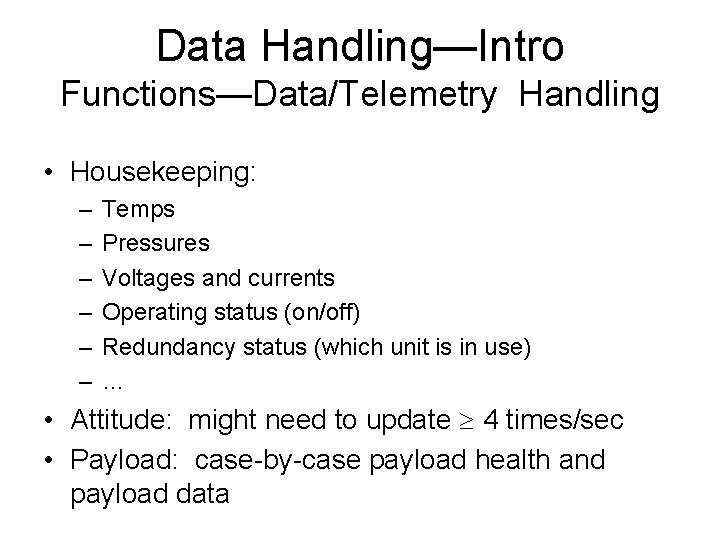 Data Handling—Intro Functions—Data/Telemetry Handling • Housekeeping: – – – Temps Pressures Voltages and currents