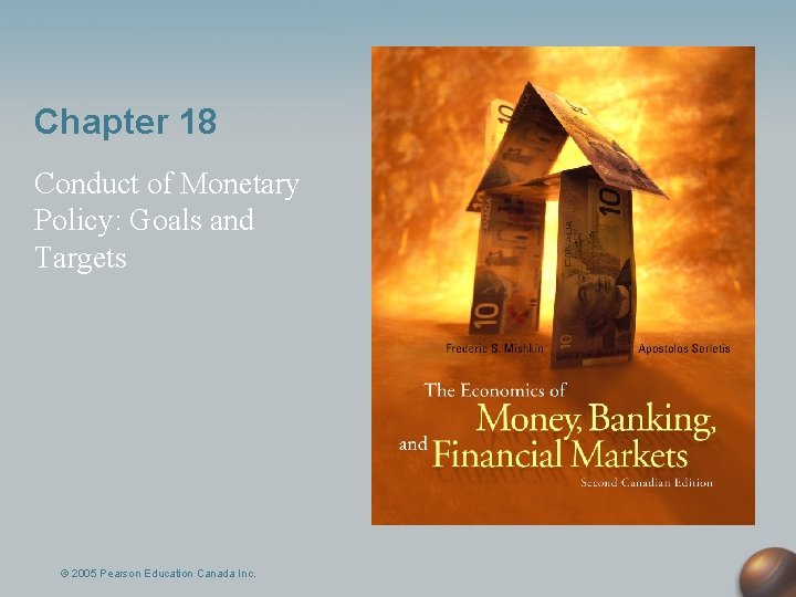 Chapter 18 Conduct of Monetary Policy: Goals and Targets © 2005 Pearson Education Canada