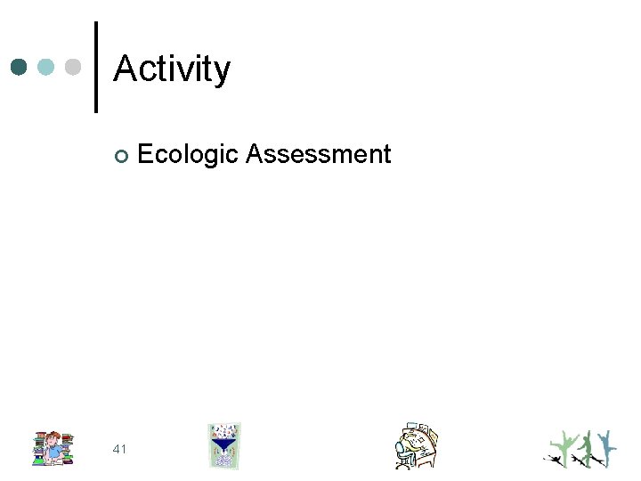 Activity ¢ 41 Ecologic Assessment 