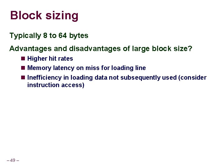 Block sizing Typically 8 to 64 bytes Advantages and disadvantages of large block size?