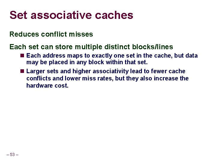 Set associative caches Reduces conflict misses Each set can store multiple distinct blocks/lines Each