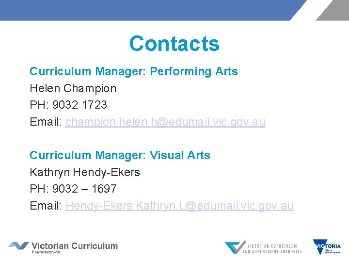 Contacts Curriculum Manager: Performing Arts Helen Champion PH: 9032 1723 Email: champion. helen. h@edumail.