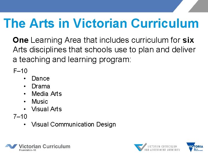 The Arts in Victorian Curriculum One Learning Area that includes curriculum for six Arts