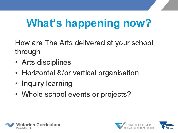 What’s happening now? How are The Arts delivered at your school through • Arts