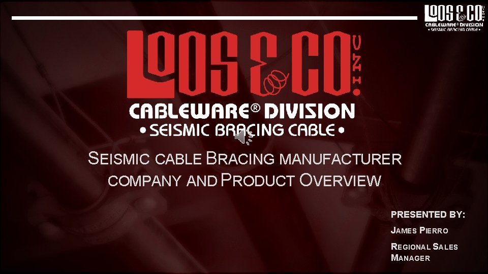 SEISMIC CABLE BRACING MANUFACTURER COMPANY AND PRODUCT OVERVIEW PRESENTED BY: JAMES PIERRO REGIONAL SALES