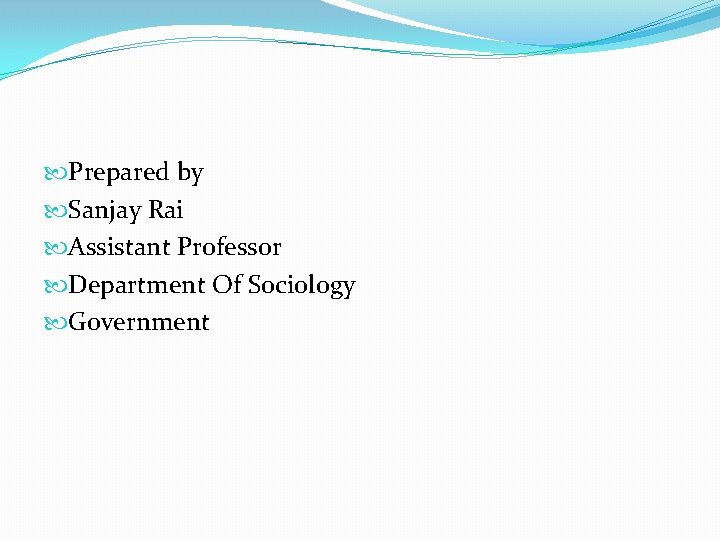 Prepared by Sanjay Rai Assistant Professor Department Of Sociology Government Prepared by Sanjay Rai Assistant Professor Department Of Sociology Government