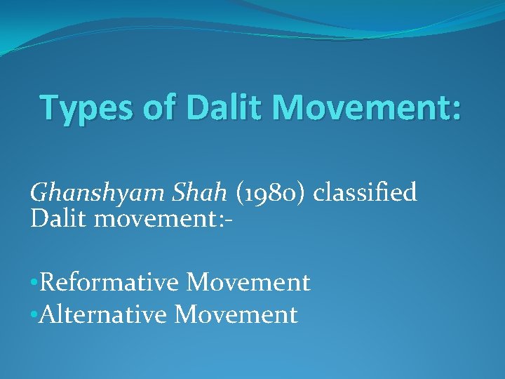 Types of Dalit Movement: Ghanshyam Shah (1980) classified Dalit movement: • Reformative Movement • Types of Dalit Movement: Ghanshyam Shah (1980) classified Dalit movement: • Reformative Movement •