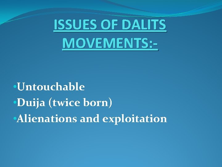 ISSUES OF DALITS MOVEMENTS: • Untouchable • Duija (twice born) • Alienations and exploitation ISSUES OF DALITS MOVEMENTS: • Untouchable • Duija (twice born) • Alienations and exploitation