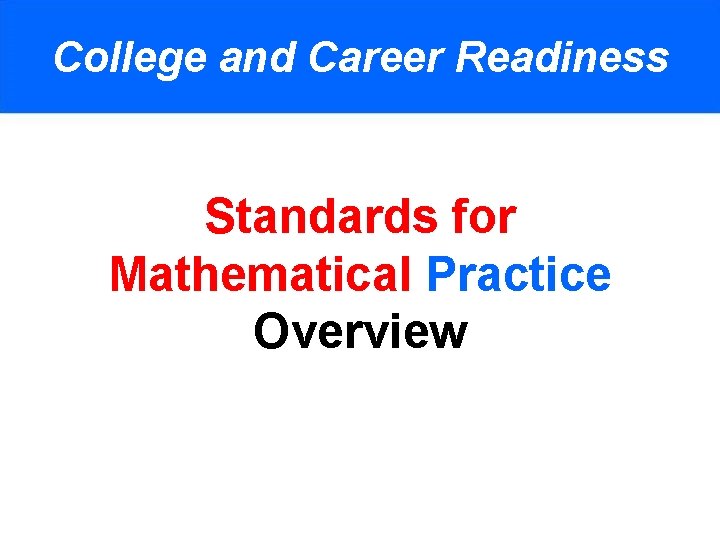 College and Career Readiness Standards for Mathematical Practice Overview 