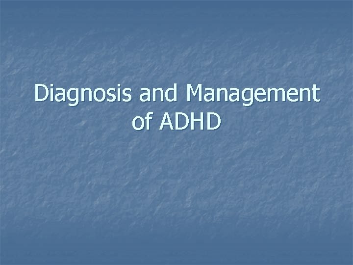 Diagnosis and Management of ADHD 