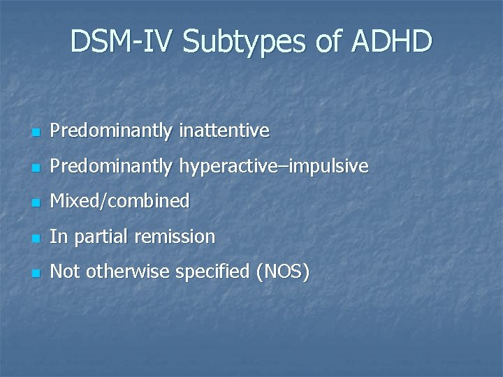 DSM-IV Subtypes of ADHD n Predominantly inattentive n Predominantly hyperactive–impulsive n Mixed/combined n In